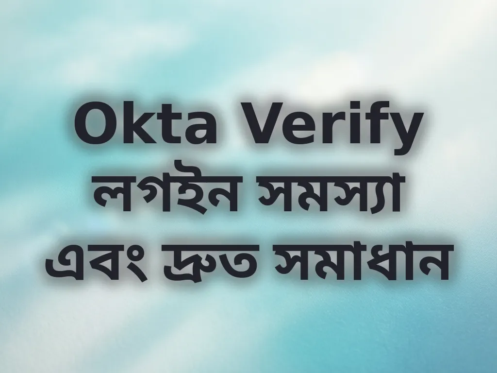 Okta Verify লগইন সমস্যা এবং দ্রুত সমাধান